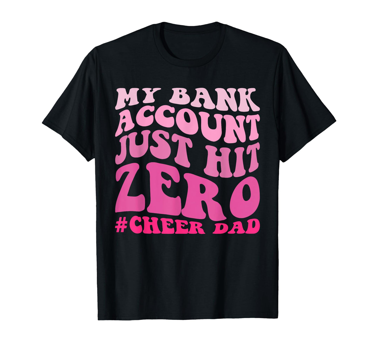 My Bank Account Just Hit Zero Cheer Dad Funny T-Shirt