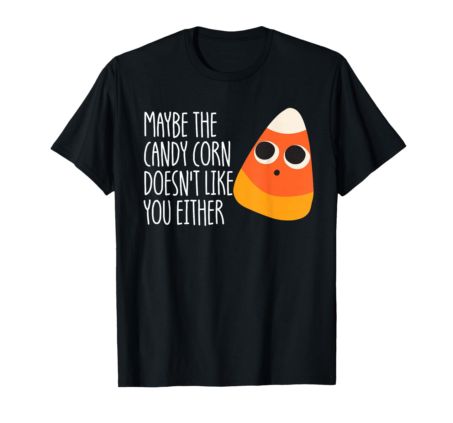 Maybe The Candy Corn Doesn't Like You Either Candy Corn T-Shirt