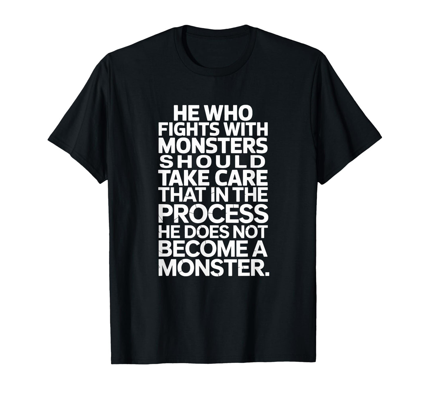 HE WHO FIGHTS MONSTER TAKE CARE HE DOES NOT BECOME A MONSTER T-Shirt