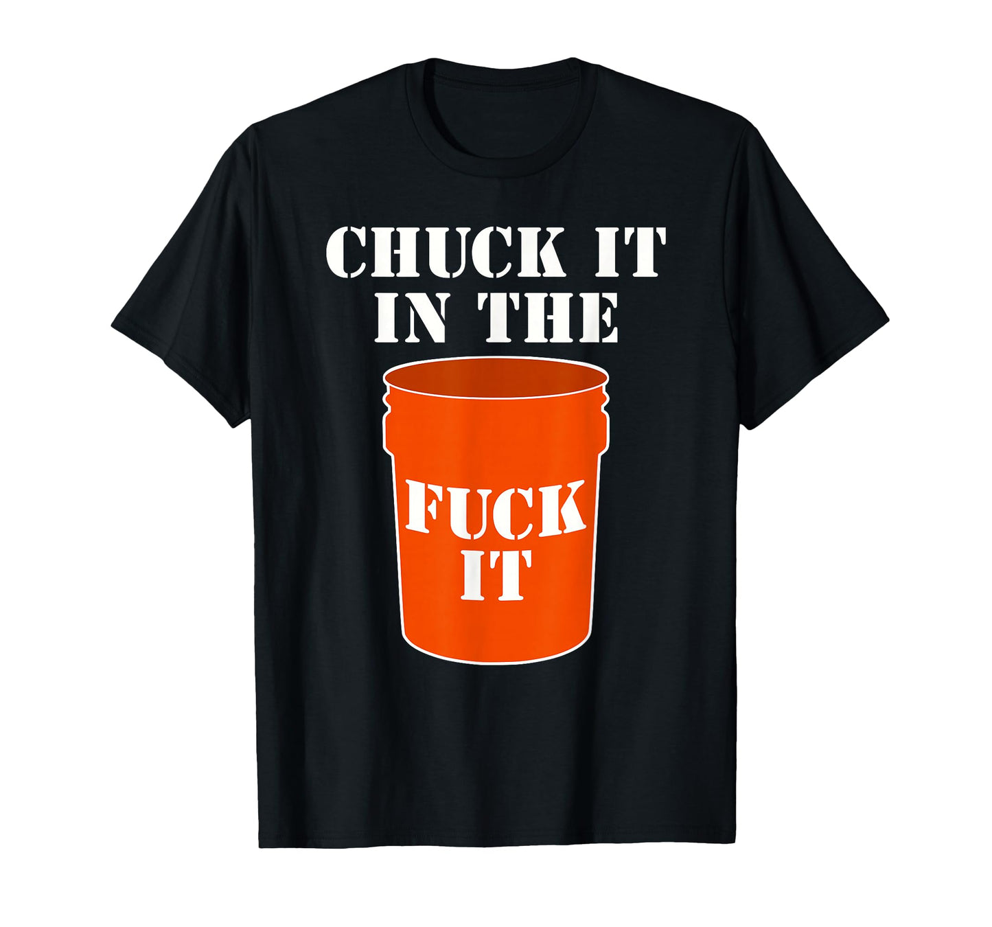 Chuck It In The Fuck It Bucket Meme Sarcastic Garage Dad T-Shirt