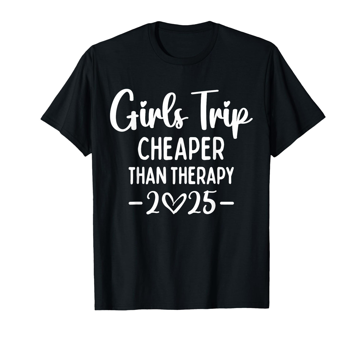 Girls Trip Cheaper Than A Therapy 2025 Weekend Queen Sister T-Shirt
