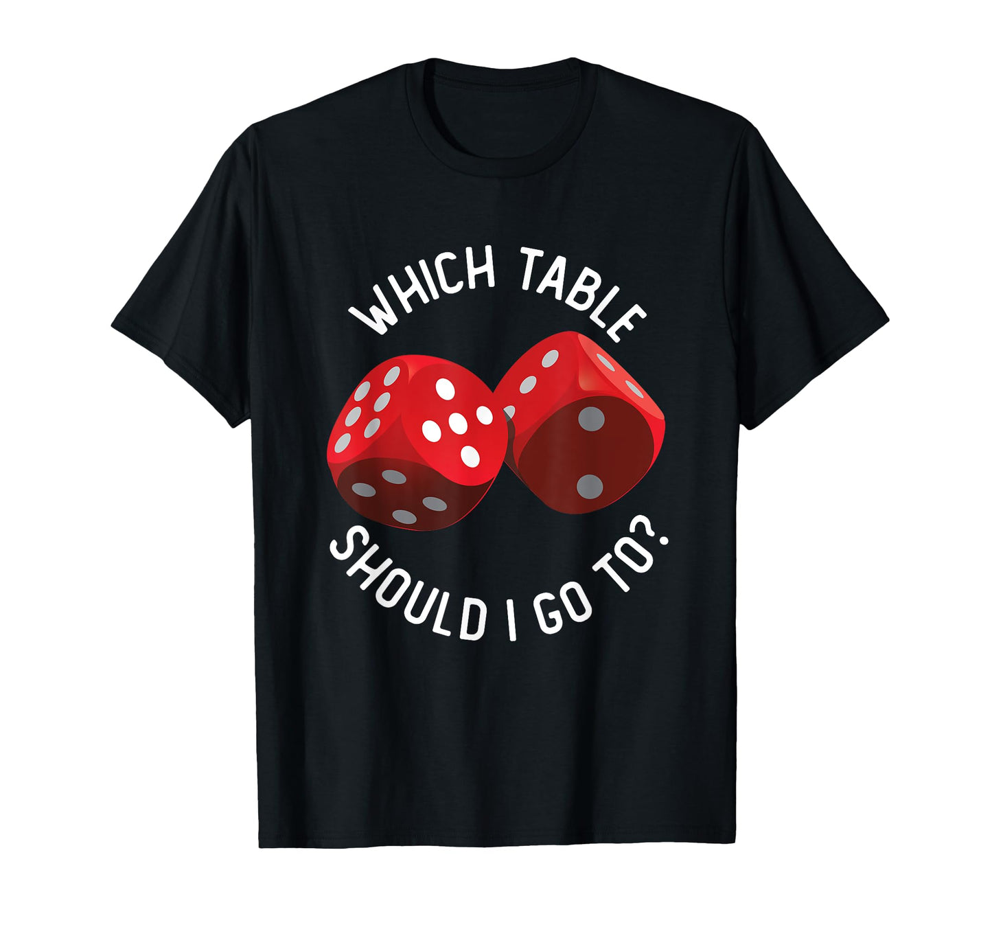 Bunco Table - Bunco What Table Do I Go To Dice Gaming Night T-Shirt
