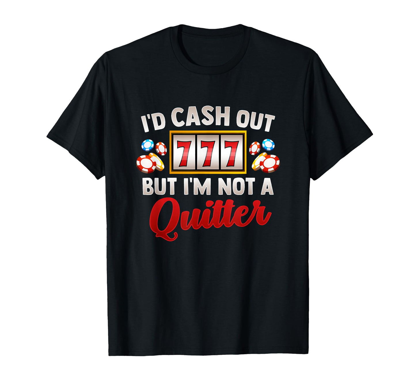Id Cash Out But Im Not A Quitter Casino Vegas Gambling Slot T-Shirt