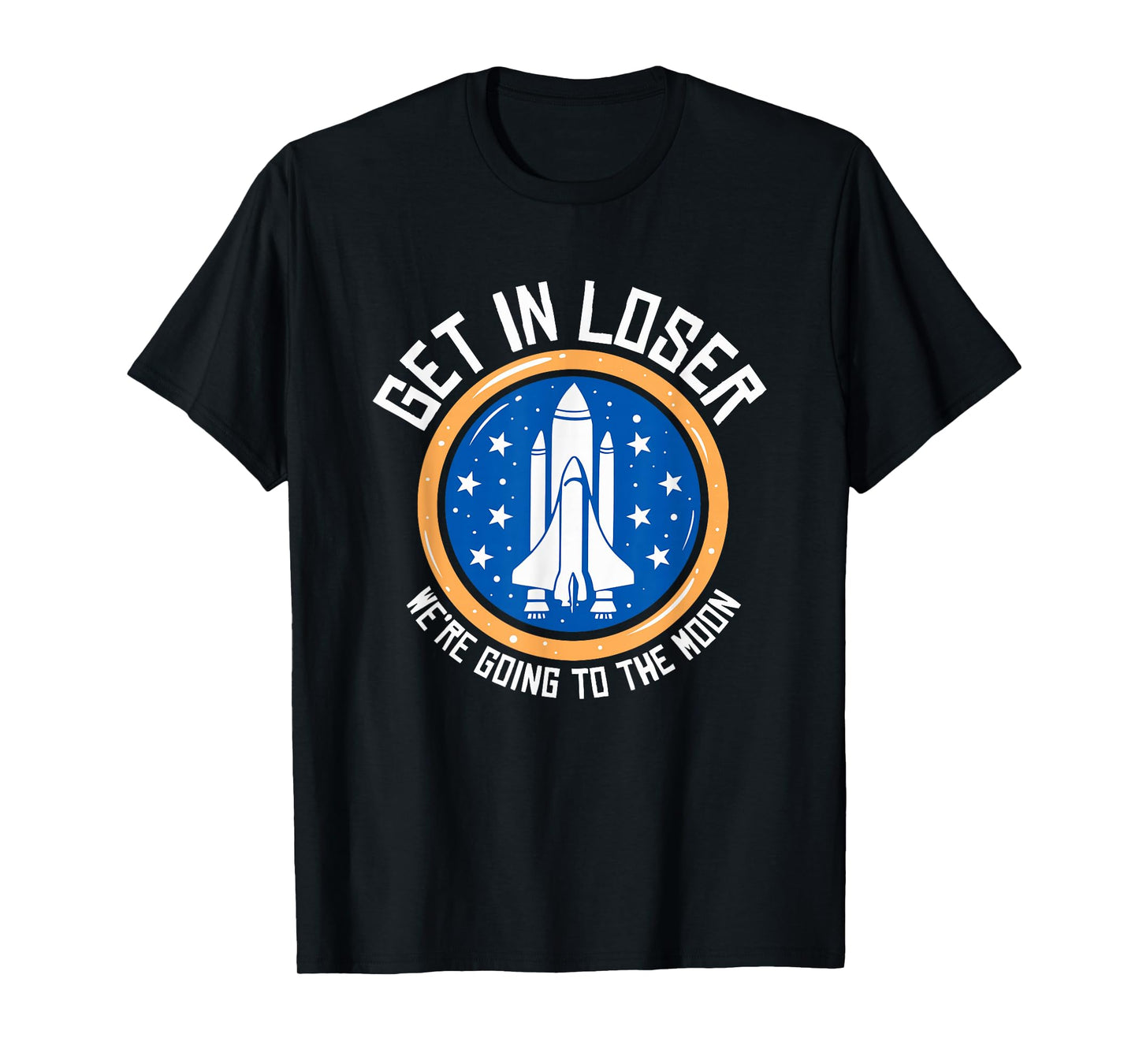 Get In Loser We're Going To The Moon T-Shirt