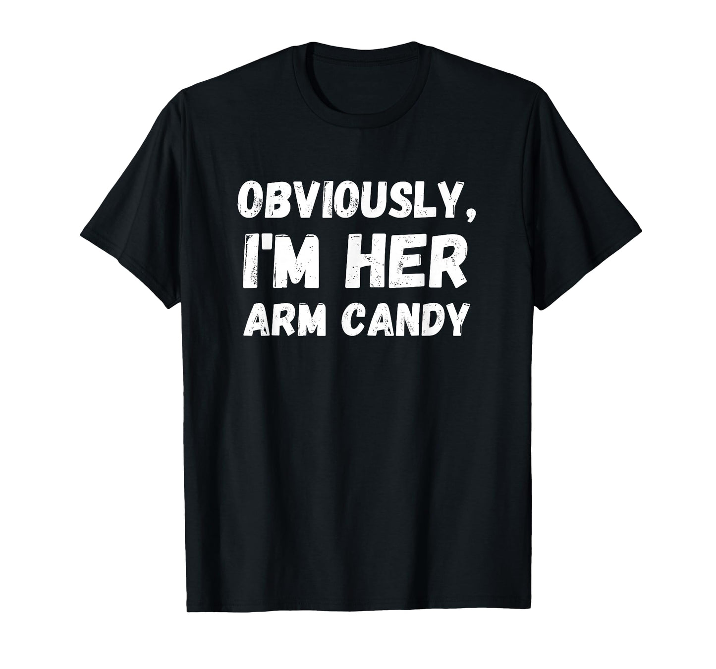 Funny Sarcastic Obviously, I'm Her Arm Candy Men T-Shirt