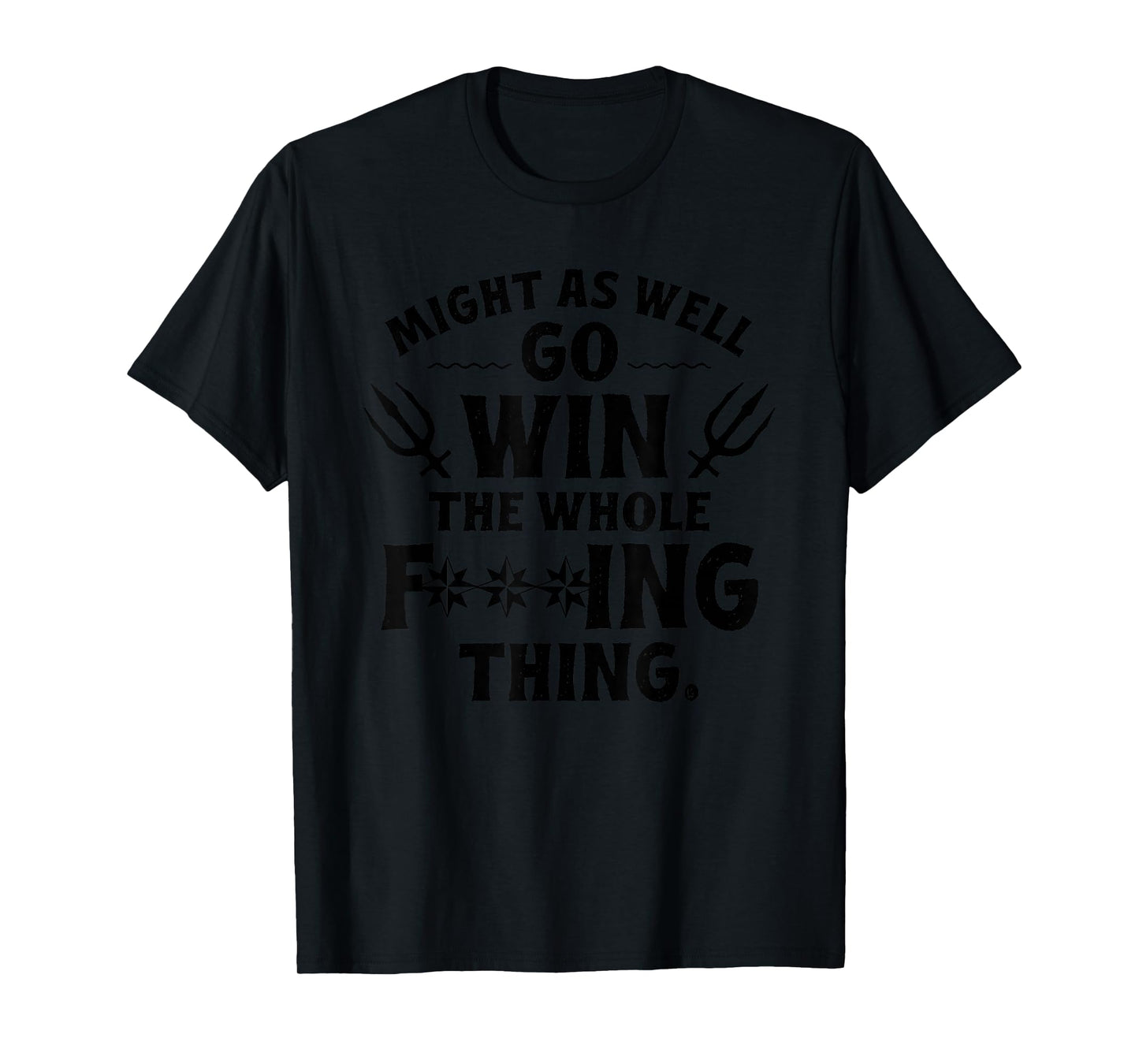 Might as Well Win The Whole Thing, Funny Sarcastic T-Shirt