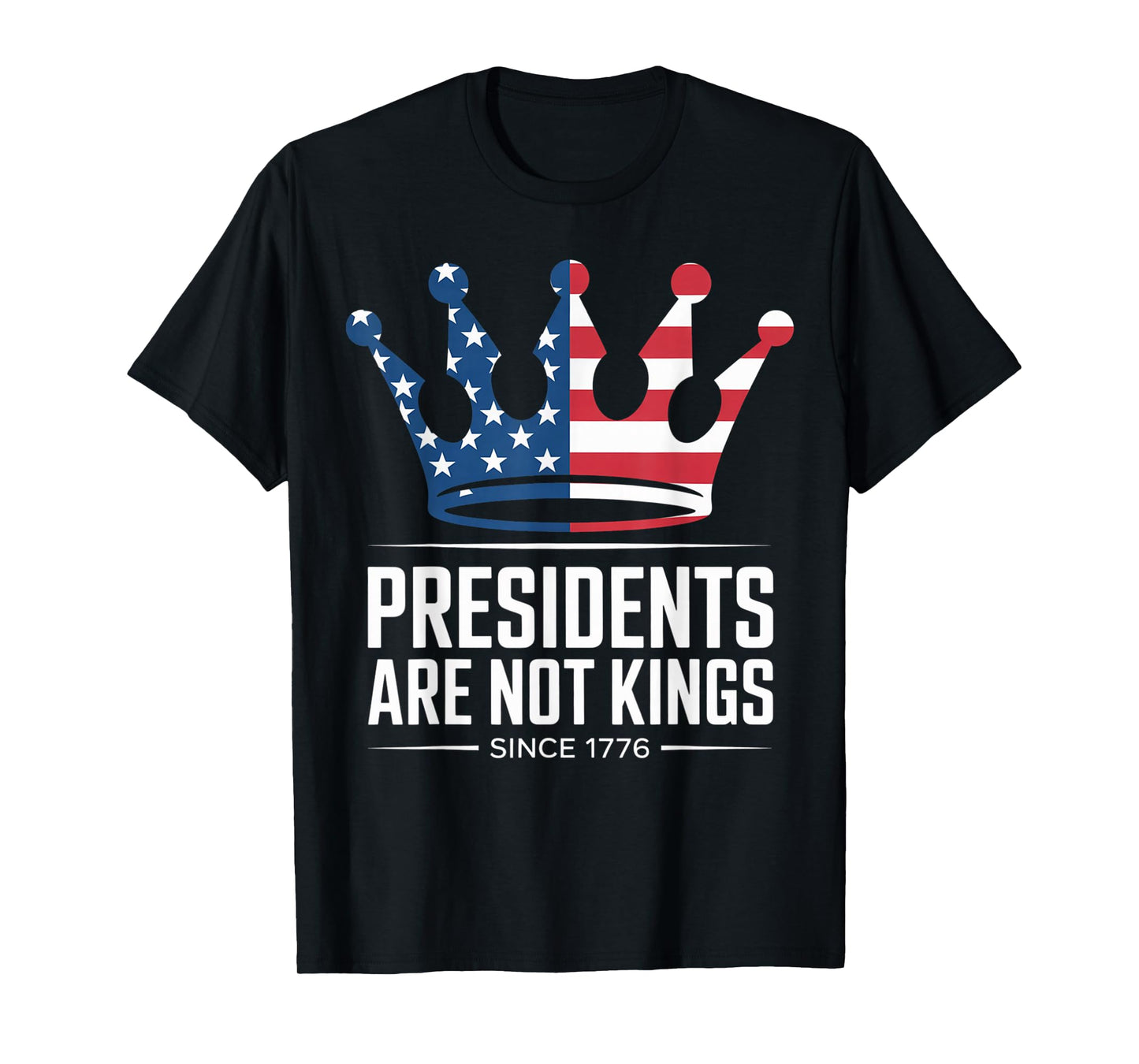 Presidents Are Not Kings - USA FLAG Since 1776 democrat T-Shirt