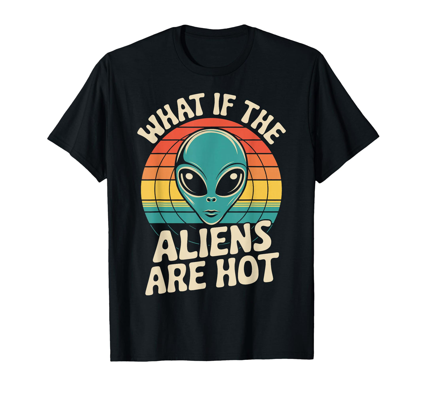 What If The Aliens Are Hot T-Shirt