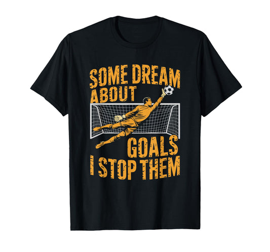 Team Soccer Player, Some Dream About Goals I Stop Them T-Shirt