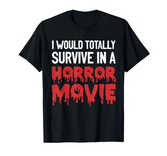 I would totally survive in a horror movie funny horror love T-Shirt