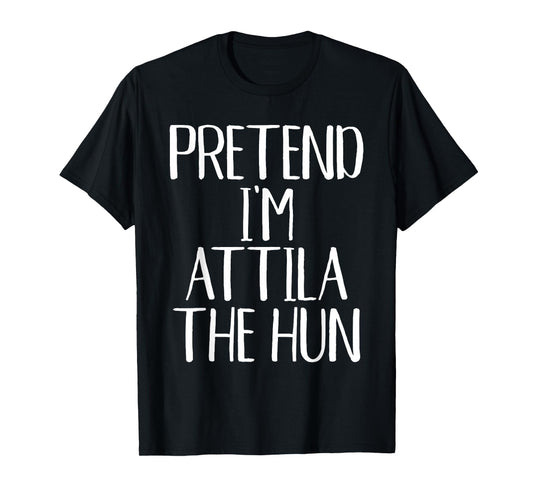 Pretend I'm Attila The Hun Costume Family Halloween Party T-Shirt