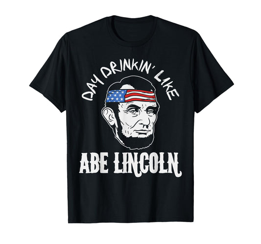 Day Drinkin Like Abe Lincoln 4th Of July Fourth Men Women T-Shirt
