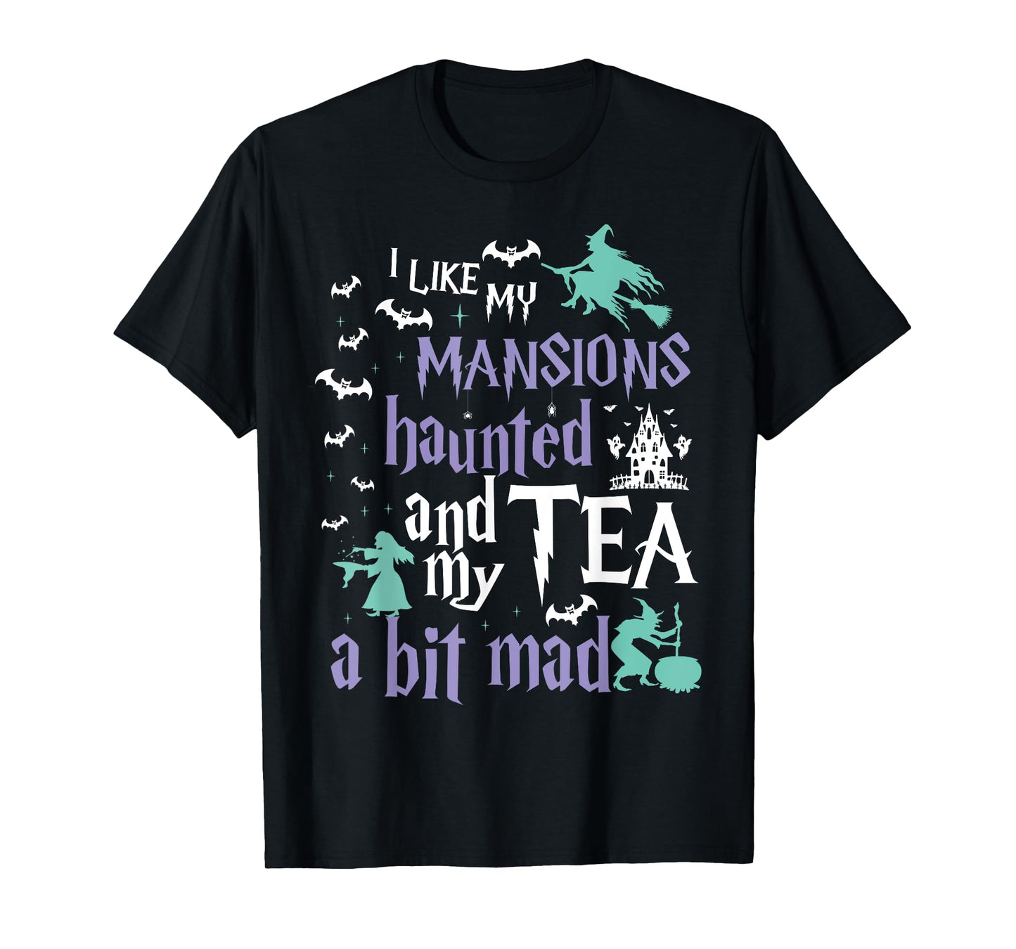 I Like My Mansions Haunted And My Tea A Bit Mad Halloween T-Shirt