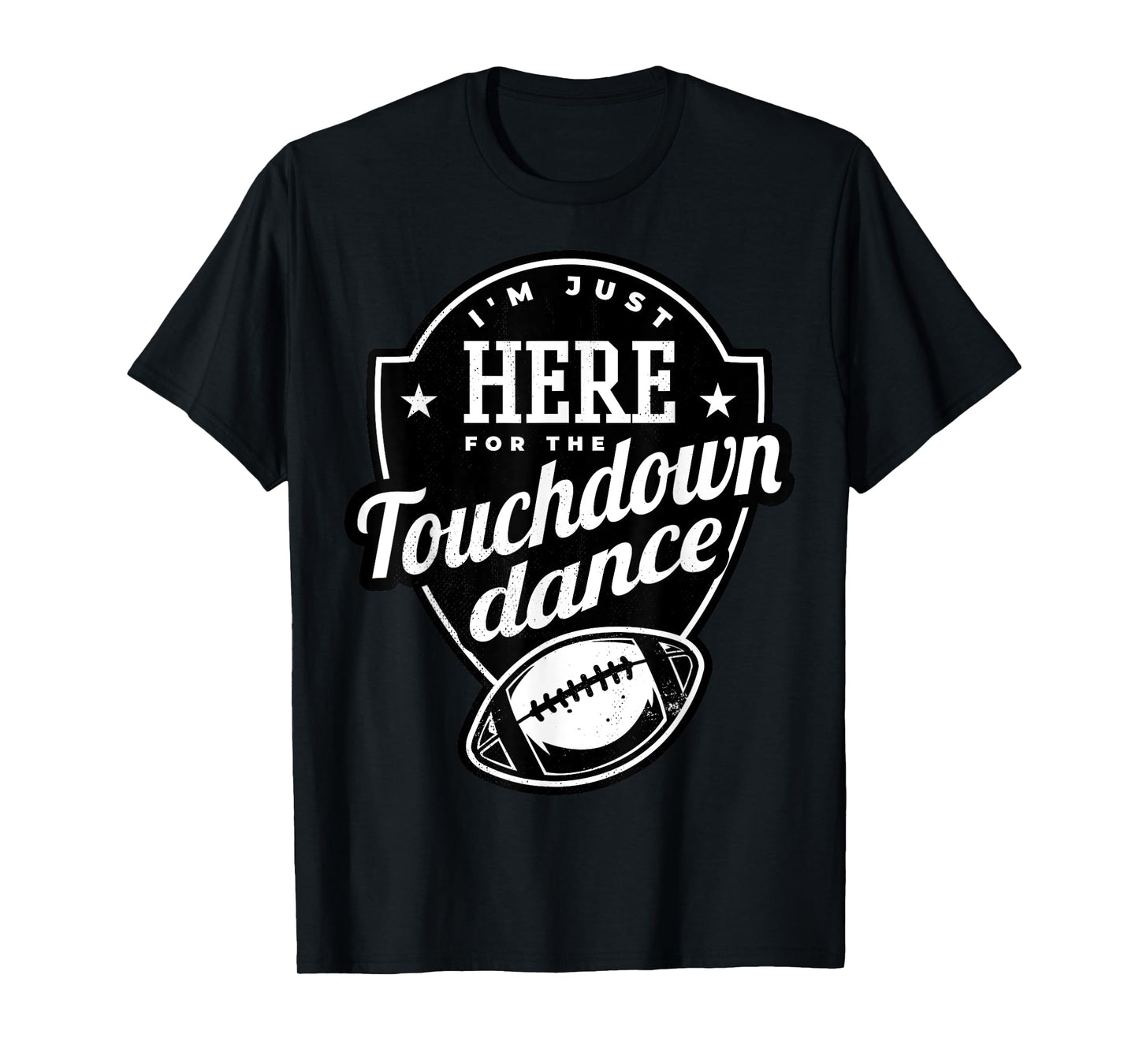 I'm just here for the touchdown dance. T-Shirt