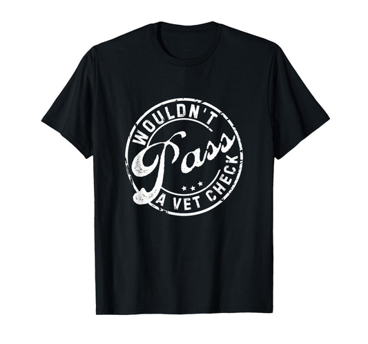 Wouldn't Pass A Vet Check Funny Saying Quote For Men Women T-Shirt