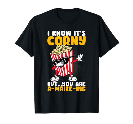 I Know It's Corny But You Are A Maize Ing Funny Popcorn T-Shirt