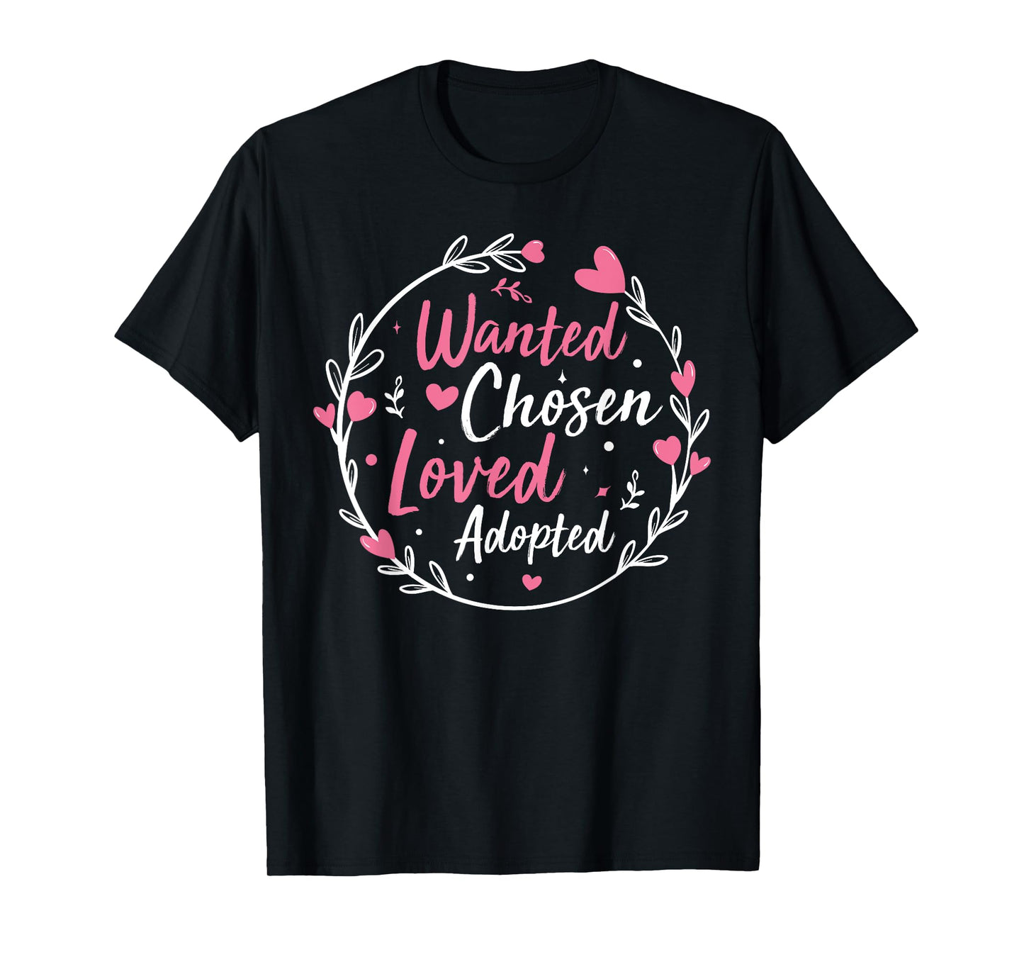 Wanted Chosen Loved Adopted - Gotcha Day Adoption Awareness T-Shirt