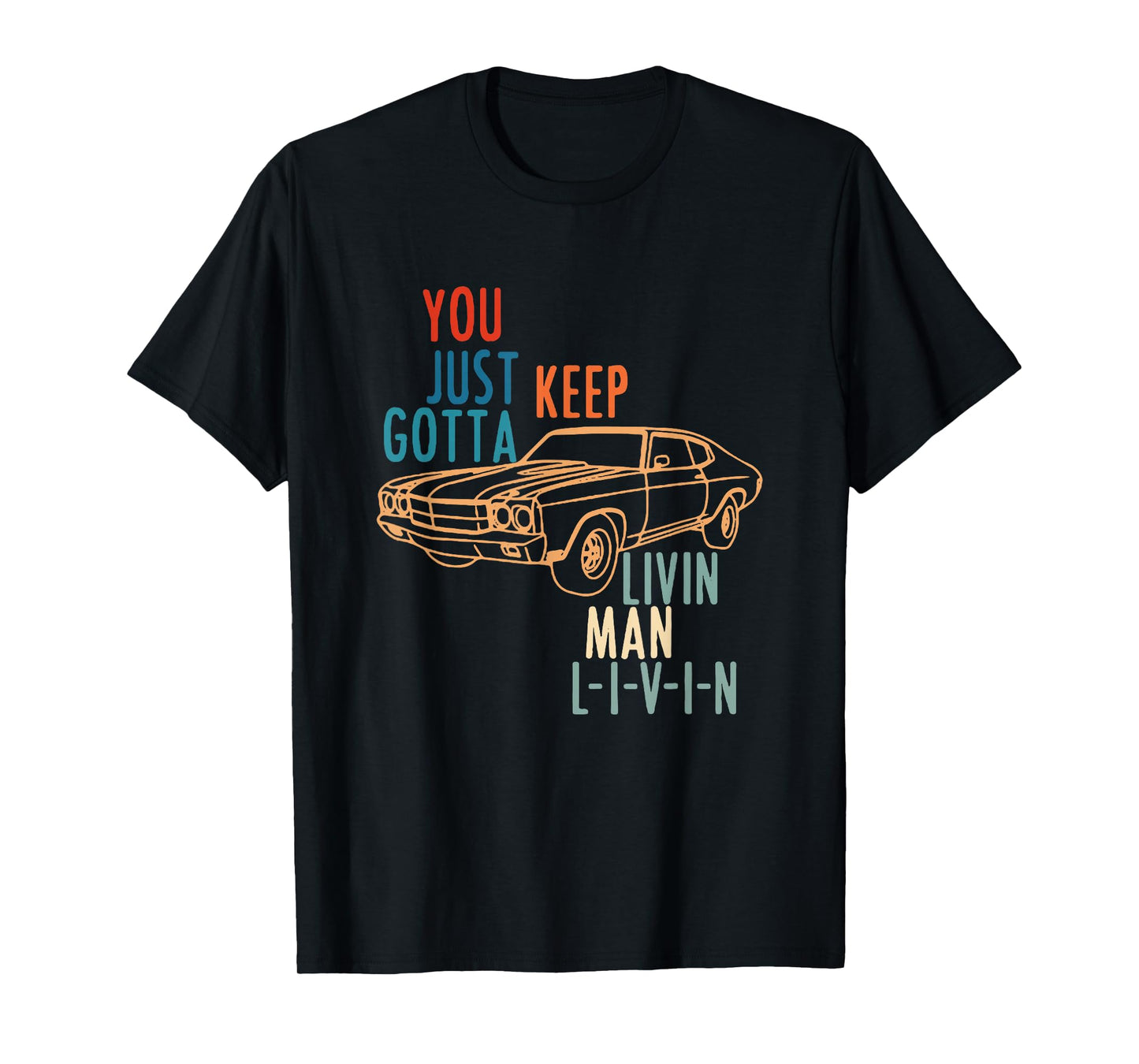 YOU JUST KEEP GOTTA LIVIN MAN L-I-V-I-N Design T-Shirt