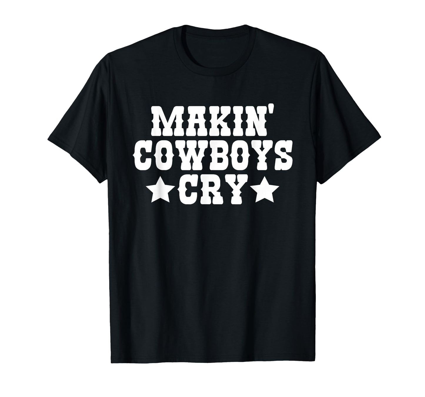 Makin Cowboys Cry Funny Cowgirl Western Rodeo T-Shirt