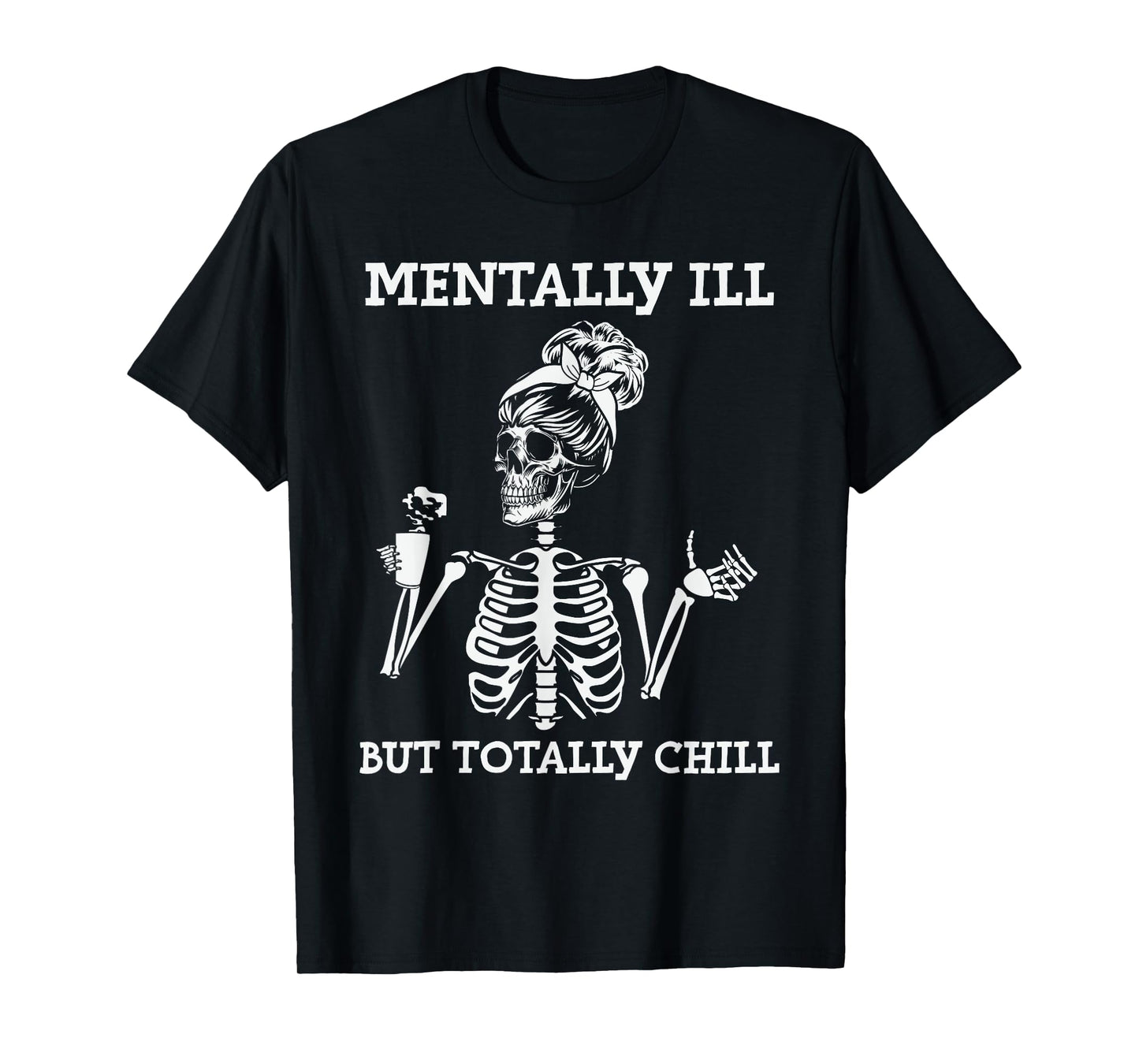 Mentally Ill But Totally Chill Halloween Costume Skeleton T-Shirt