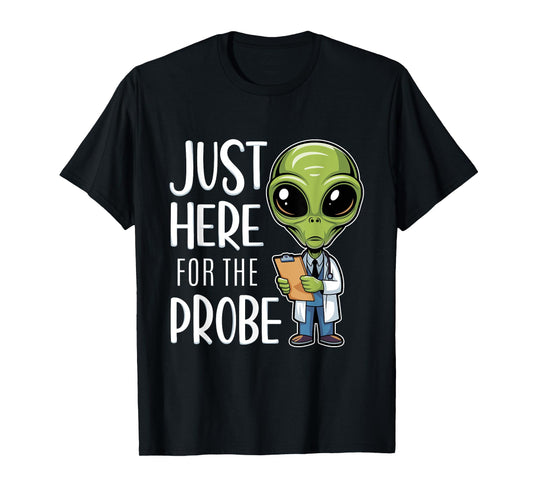 Funny Alien Just Here For The Probe T-Shirt