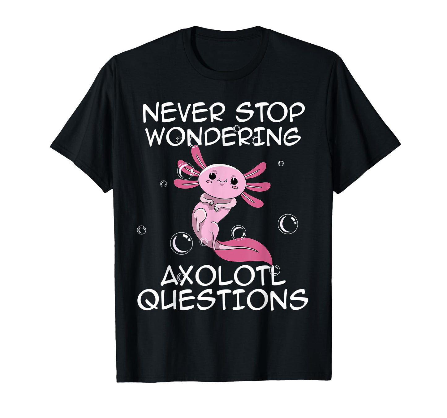 Never Stop Wondering Axolotl Questions Kawaii Axolotl Art T-Shirt