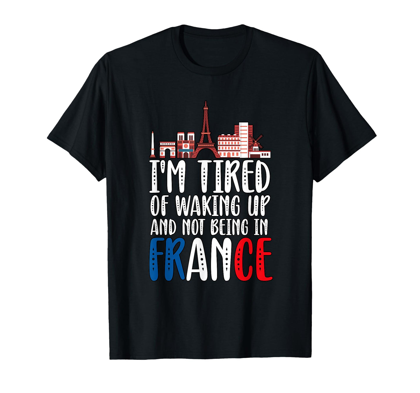 I'm Tired Of Waking Up And Not Being In France T-Shirt