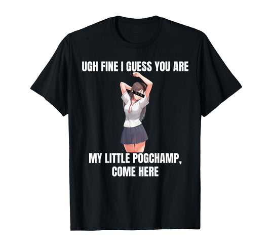 Ugh Fine I Guess You Are My Little PogChamp |Anime Weeb Meme T-Shirt