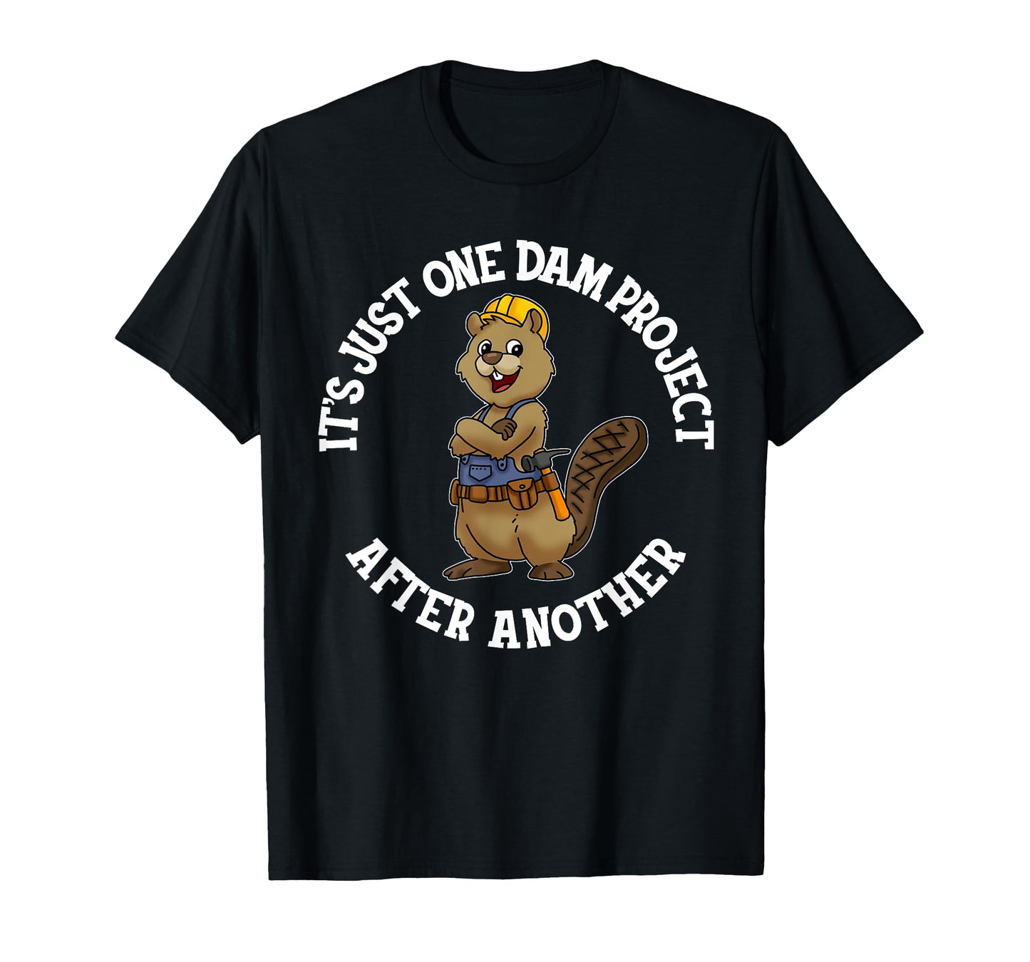 It's Just One Dam Project After Another Handyman Carpenter T-Shirt