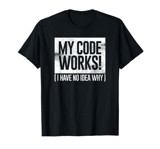 Funny Distressed My Code Works I Have No Idea Why Gift T-Shirt