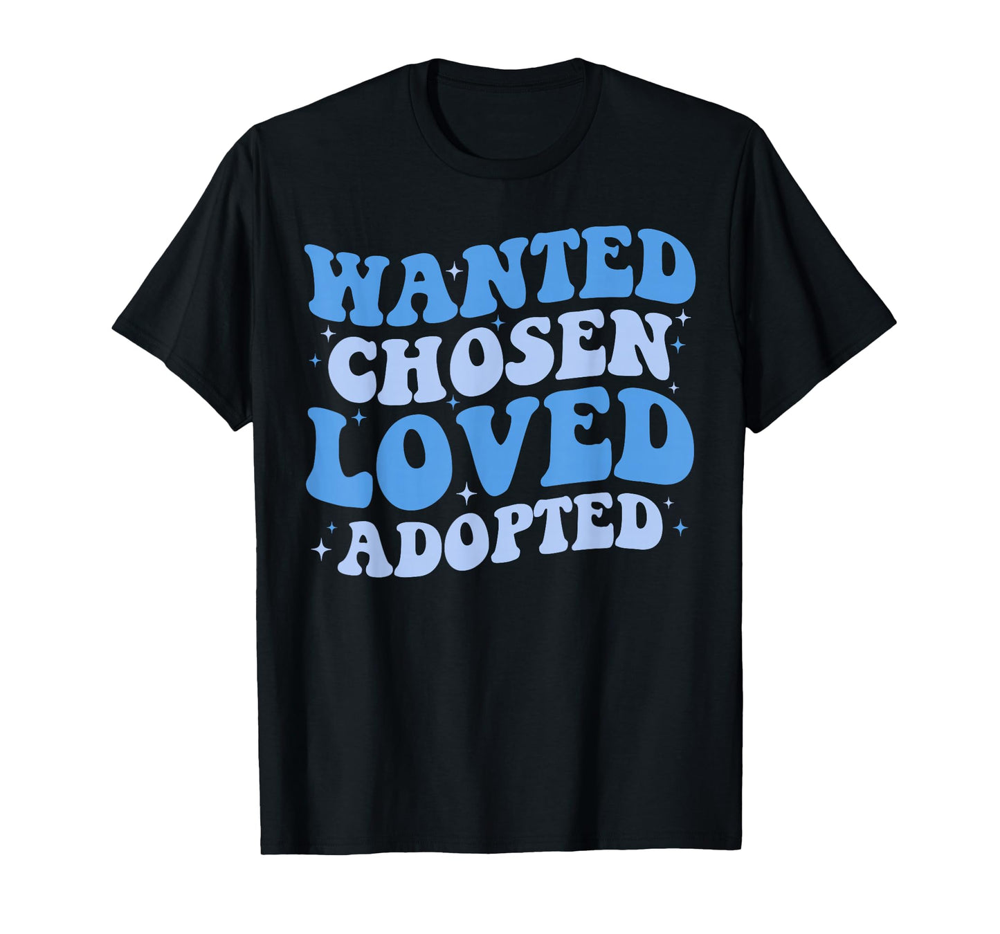 Wanted Chosen Loved Adopted - Gotcha Day Adoption Awareness T-Shirt