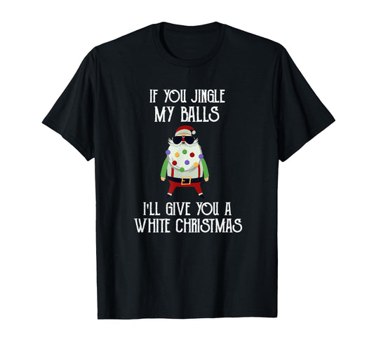 If You Jingle My Balls I'll Give You a White Christmas Santa T-Shirt