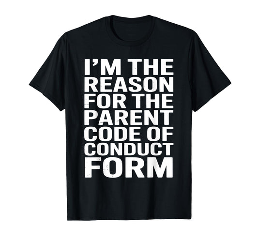 I’m The Reason for The Parent Code of Conduct Form T-Shirt