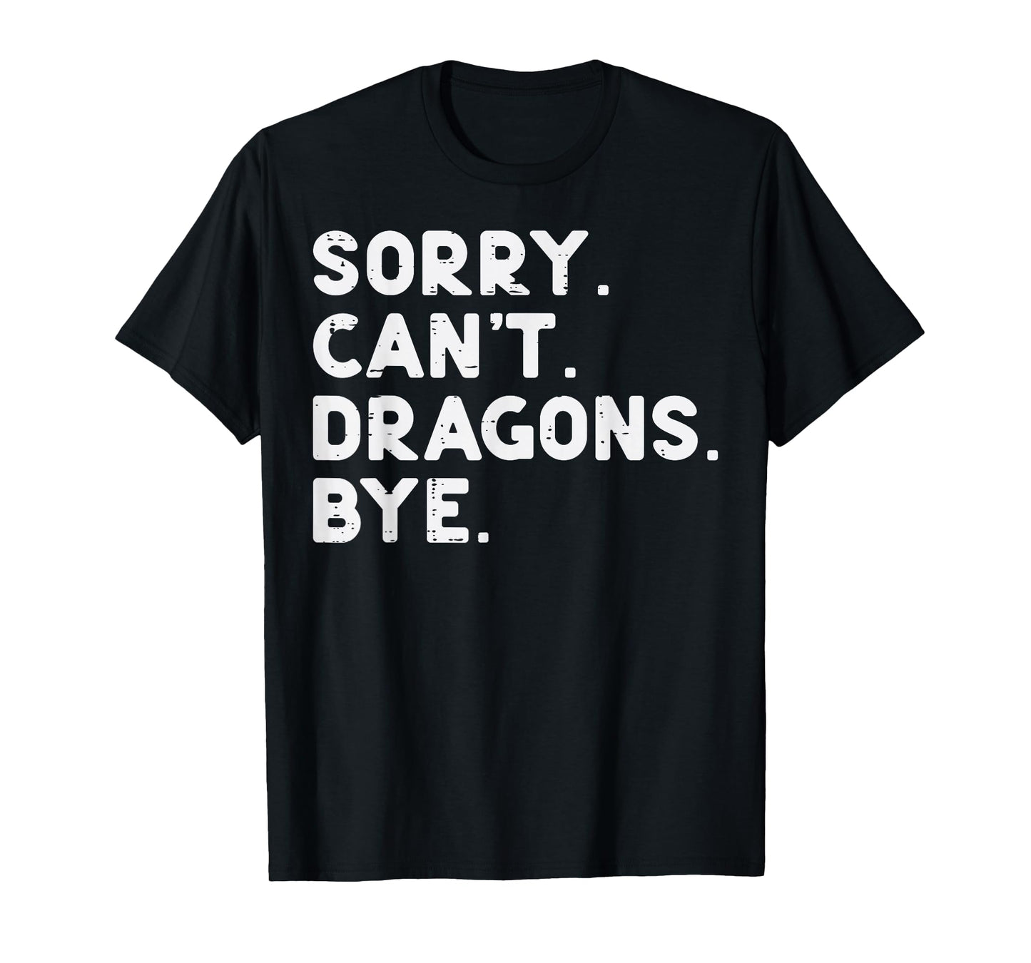 Sorry Cant Dragons Bye Funny Saying Fantasy Men Women Kids T-Shirt