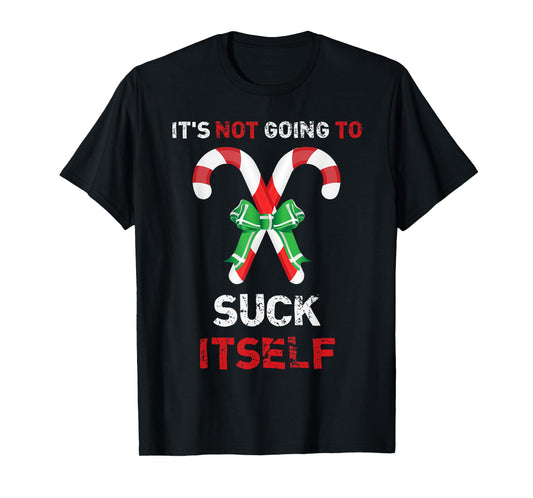 "It's Not Going To Suck Itself" Funny Christmas T-Shirt T-Shirt