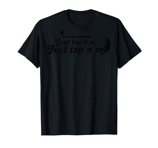 Golf Just tap it in funny Golf Player golfing sport quote T-Shirt