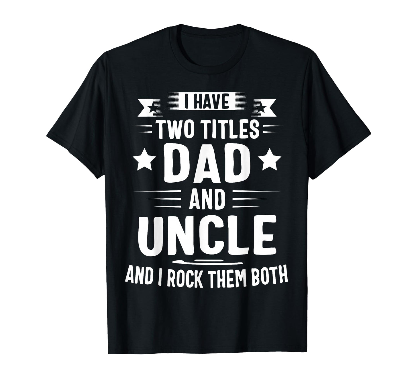 I Have Two Titles Dad and Uncle and I Rock Them Both T-Shirt