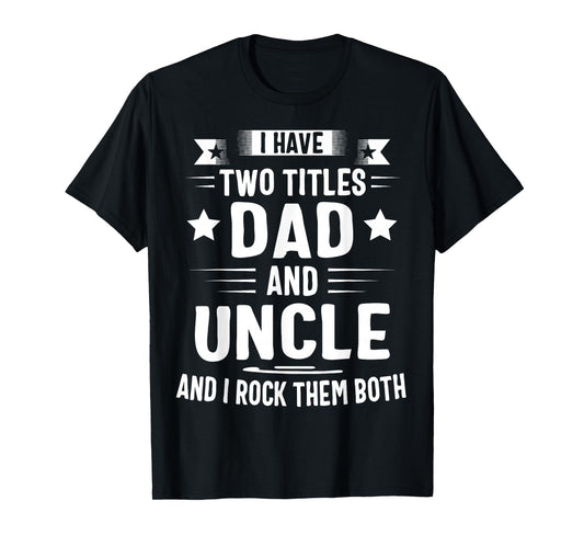 I Have Two Titles Dad and Uncle and I Rock Them Both T-Shirt