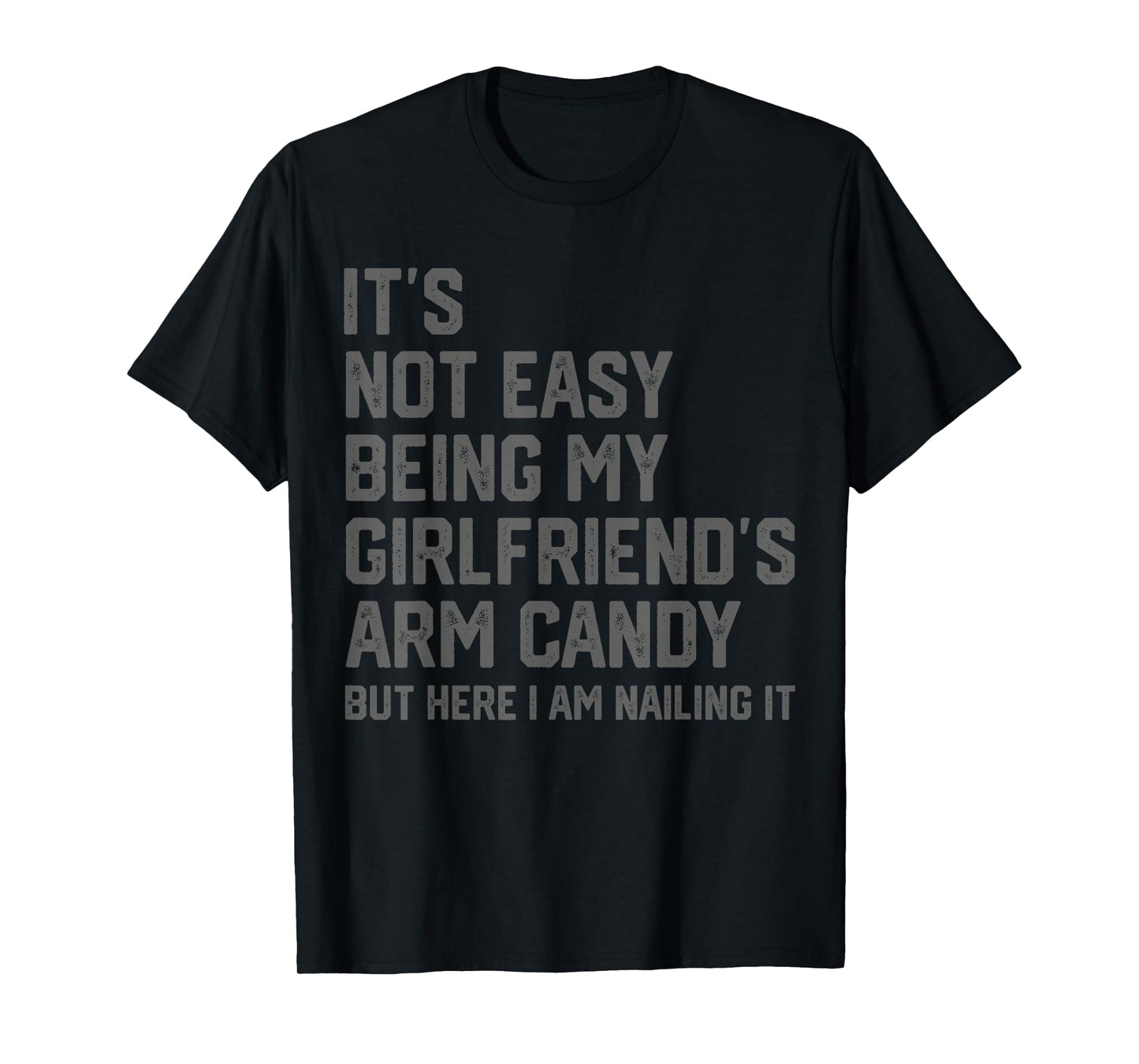 It's Not Easy Being My Girlfriend's Arm Candy Fathers Day T-Shirt