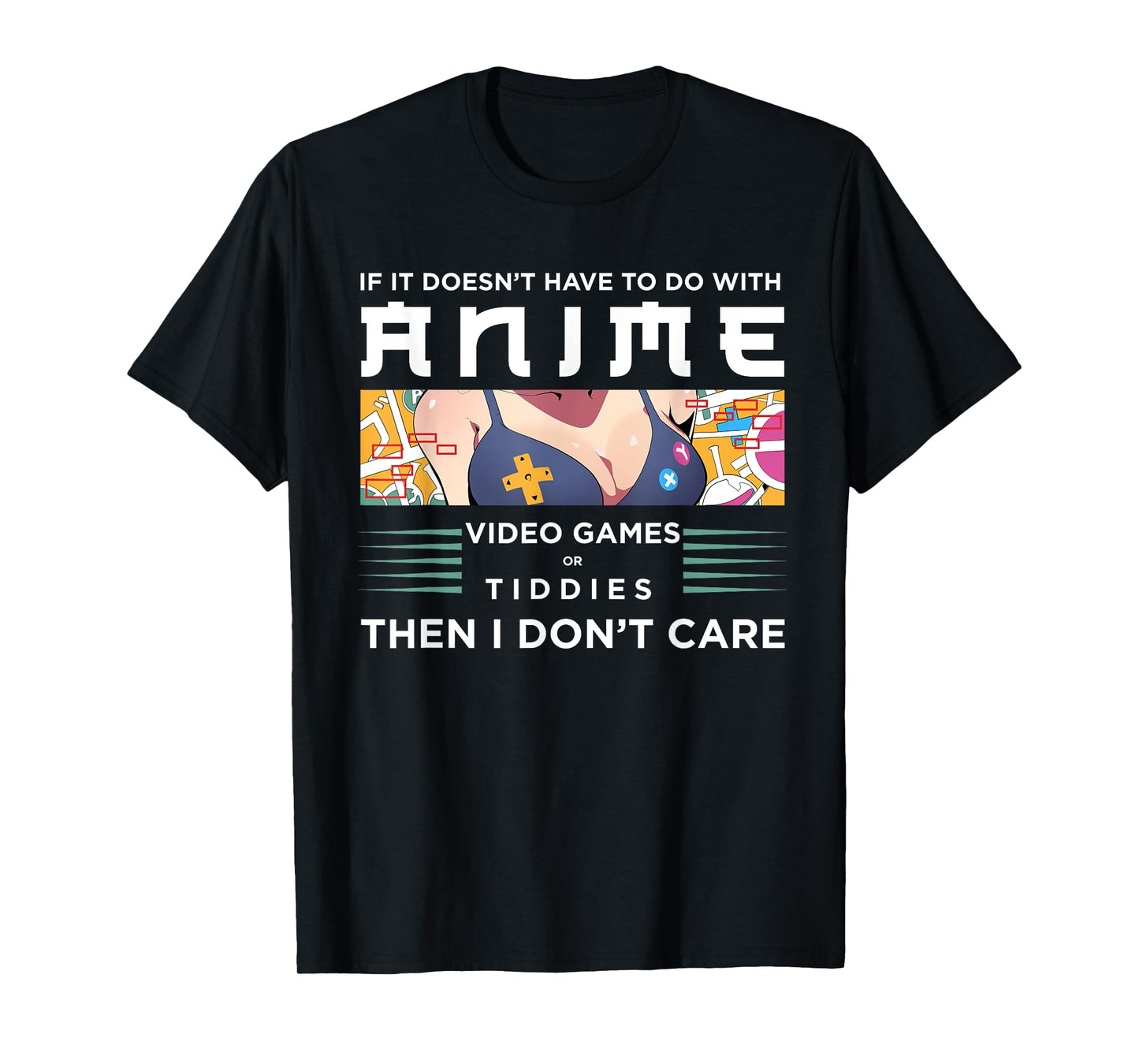 If Its Not Anime Video Games Or Tiddies I Don't Care T-Shirt