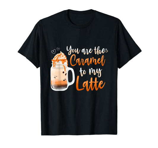 You Are The Caramel To My Latte Sweet Caramel T-Shirt