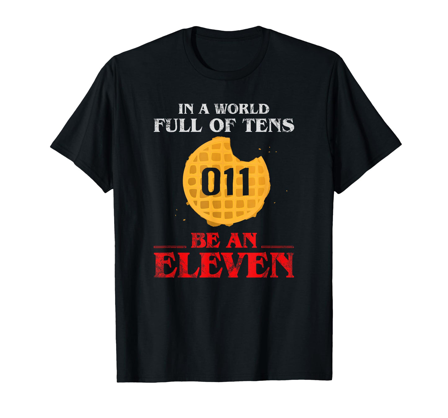 In A World Full Of Tens Be An Eleven T-Shirt 011 Waffle T-Shirt