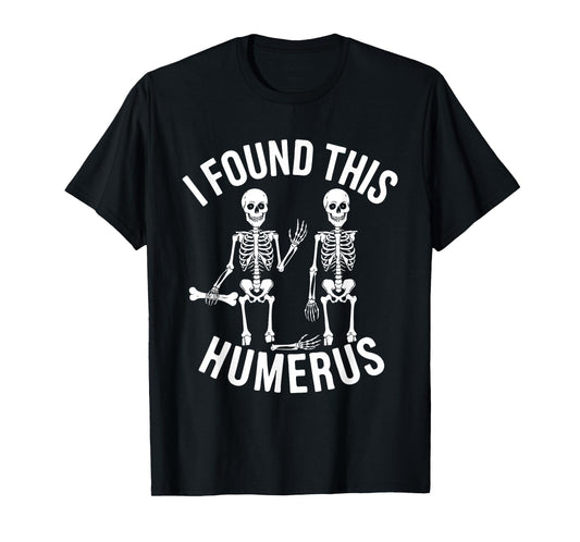 Halloween Skeleton I Found Humerus Funny Costume Men Women T-Shirt