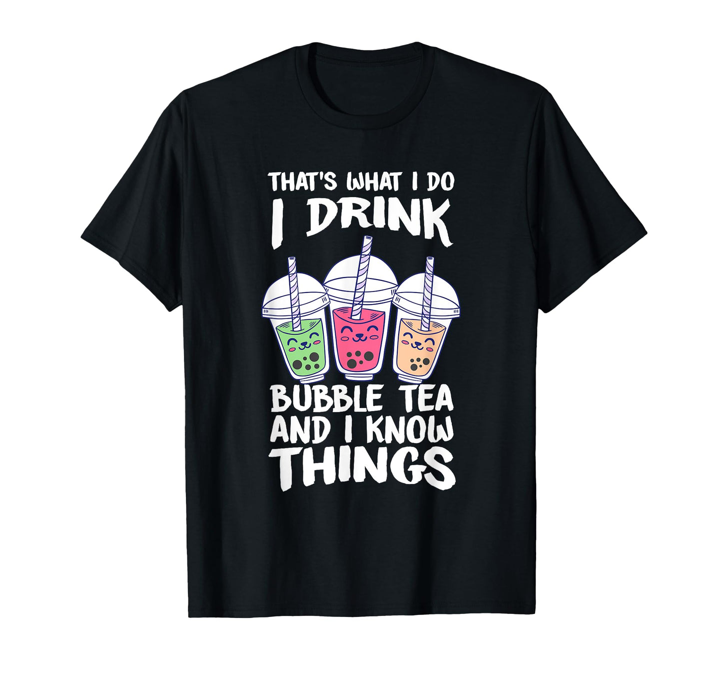 Cute Kawaii Boba Tea I DRINK BUBBLE TEA AND I KNOW THINGS T-Shirt