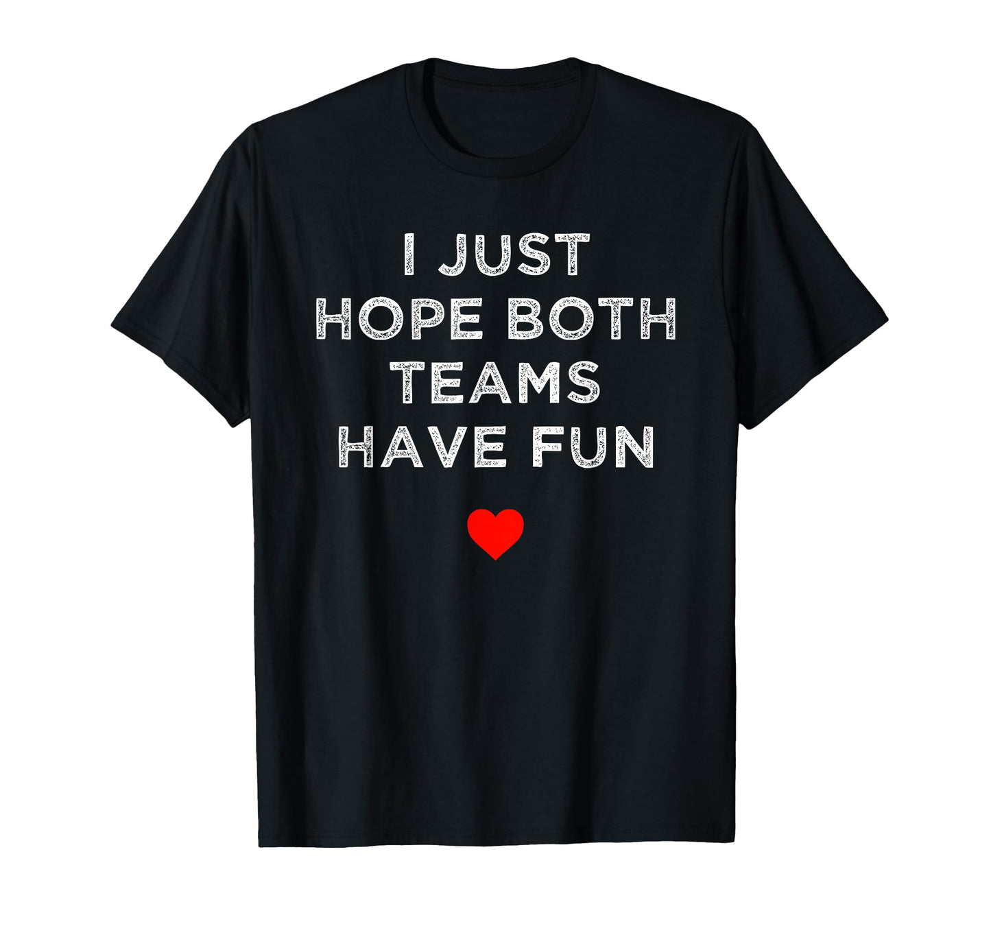 I Just Hope Both Teams Have Fun: Sport Family T-Shirt
