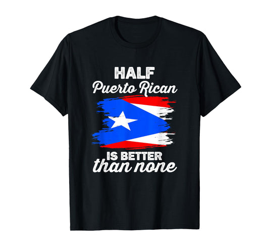 Half Puerto Rican is Better Than None Boricua Puerto Rico T-Shirt