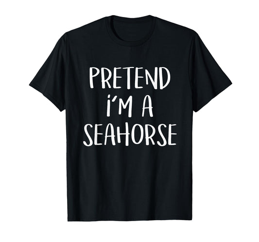 Pretend I'm a Seahorse Costume Funny Fish Halloween Party T-Shirt