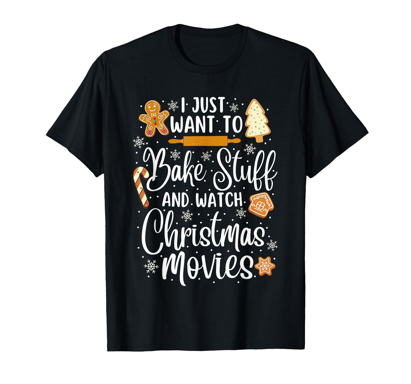 Just Want to Bake Stuff and Watch Christmas Movies T-Shirt