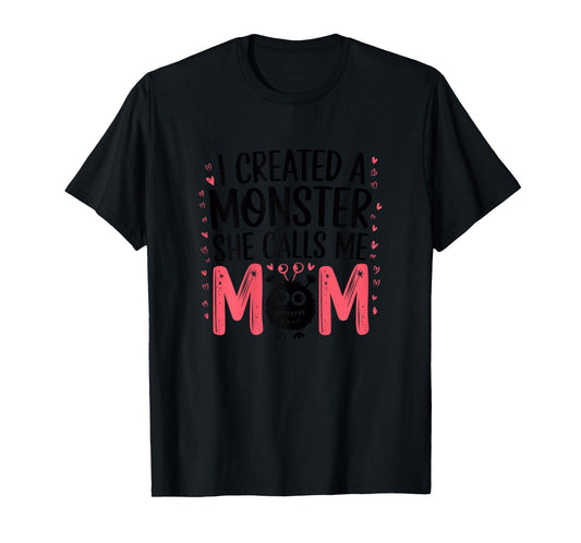I Created A Monster She Calls Me Mom Humorous Mom T-Shirt