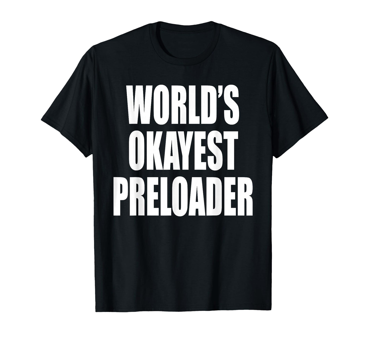 Skilled Preload Brand World's Okayest Preloader T-Shirt